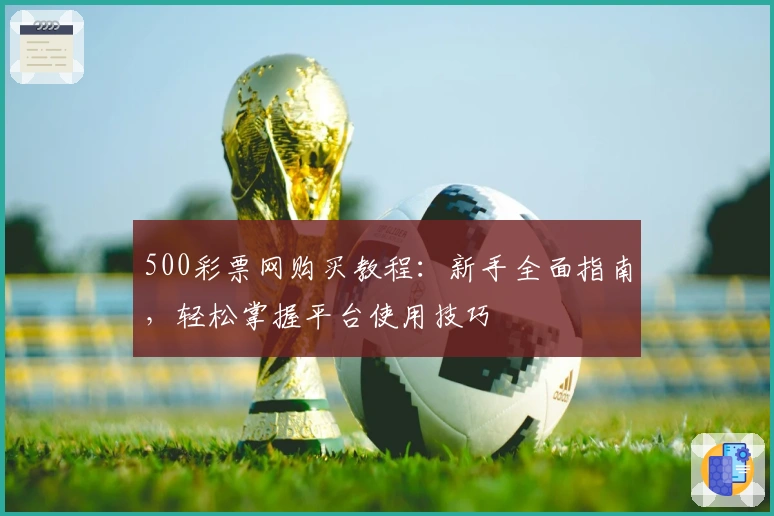 500彩票网购买教程：新手全面指南，轻松掌握平台使用技巧
