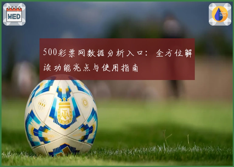 500彩票网数据分析入口：全方位解读功能亮点与使用指南