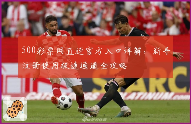 500彩票网直连官方入口详解,新手注册使用极速通道全攻略